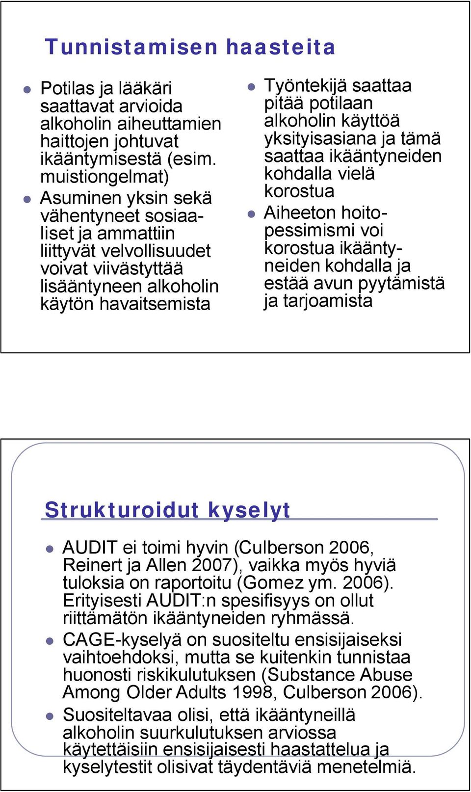 alkoholin käyttöä yksityisasiana ja tämä saattaa ikääntyneiden kohdalla vielä korostua Aiheeton hoitopessimismi voi korostua ikääntyneiden kohdalla ja estää avun pyytämistä ja tarjoamista