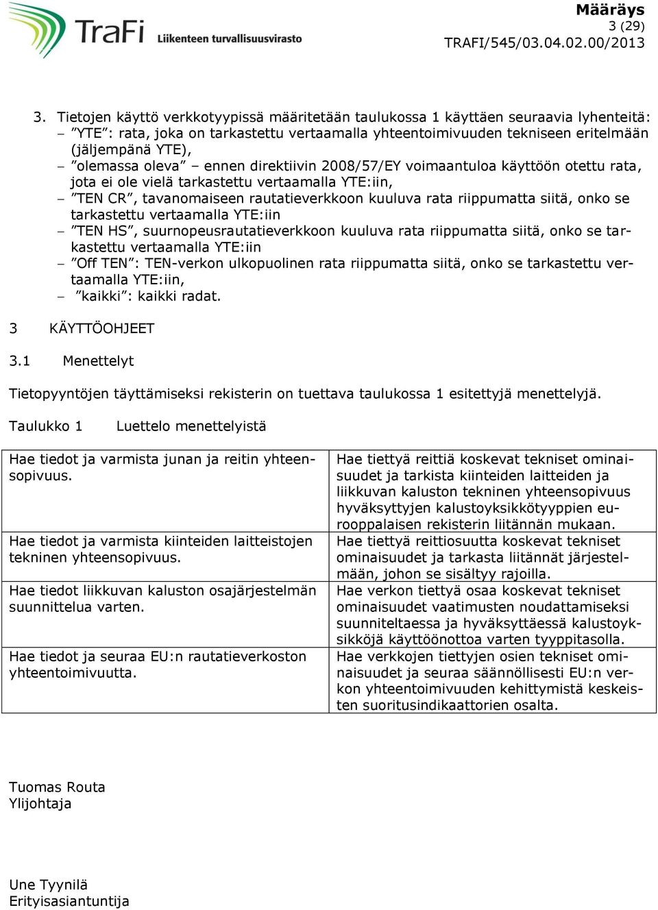 direktiivin 2008/57/EY voimaantuloa käyttöön otettu rata, jota ei ole vielä tarkastettu vertaamalla YTE:iin, TEN CR, tavanomaiseen rautatieverkkoon kuuluva rata riippumatta siitä, onko se tarkastettu