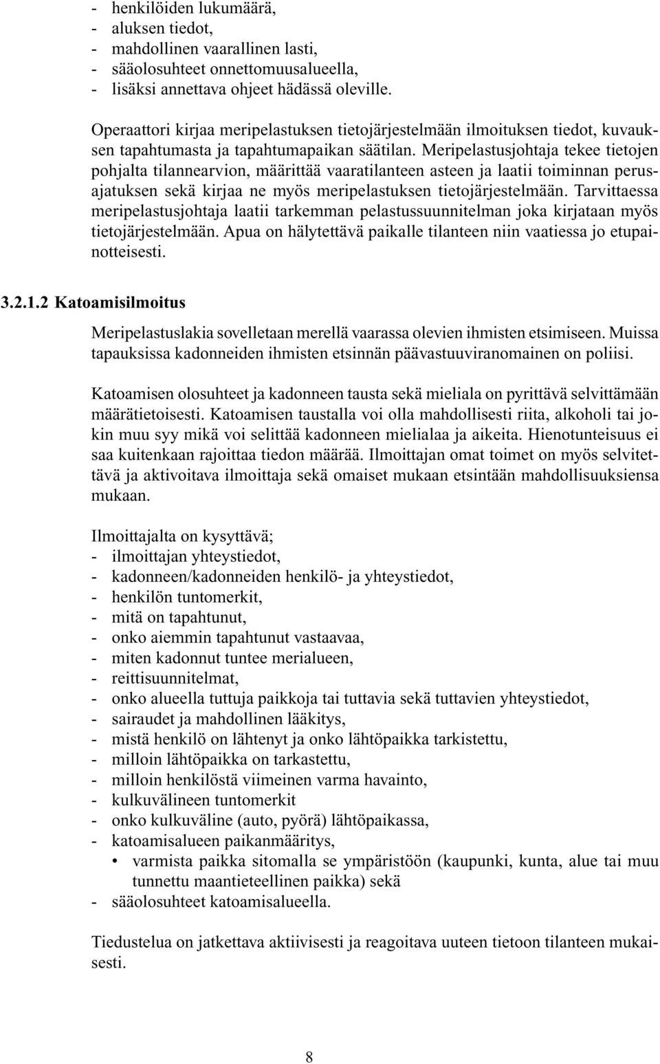 Meripelastusjohtaja tekee tietojen pohjalta tilannearvion, määrittää vaaratilanteen asteen ja laatii toiminnan perusajatuksen sekä kirjaa ne myös meripelastuksen tietojärjestelmään.
