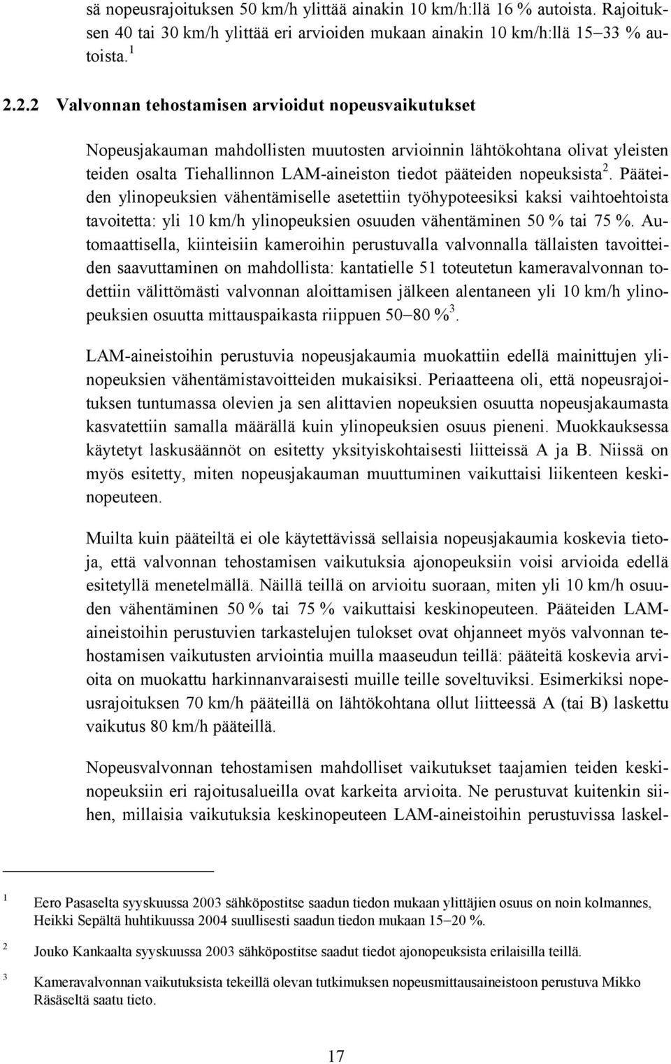 nopeuksista 2. Pääteiden ylinopeuksien vähentämiselle asetettiin työhypoteesiksi kaksi vaihtoehtoista tavoitetta: yli 10 km/h ylinopeuksien osuuden vähentäminen 50 % tai 75 %.