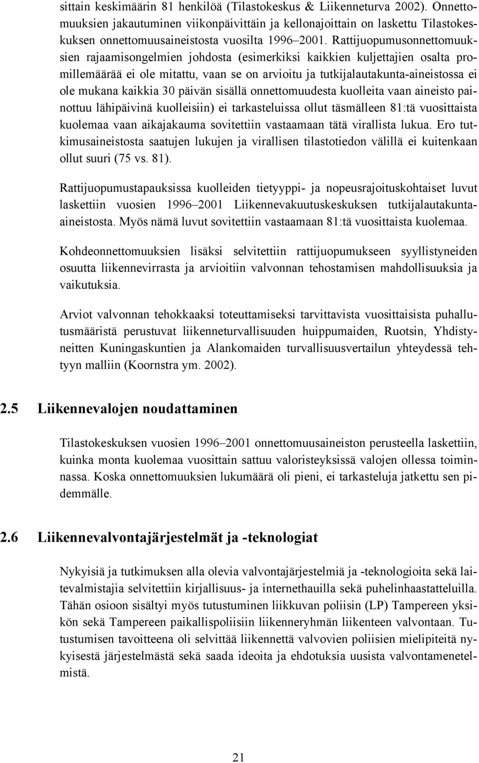 Rattijuopumusonnettomuuksien rajaamisongelmien johdosta (esimerkiksi kaikkien kuljettajien osalta promillemäärää ei ole mitattu, vaan se on arvioitu ja tutkijalautakunta-aineistossa ei ole mukana