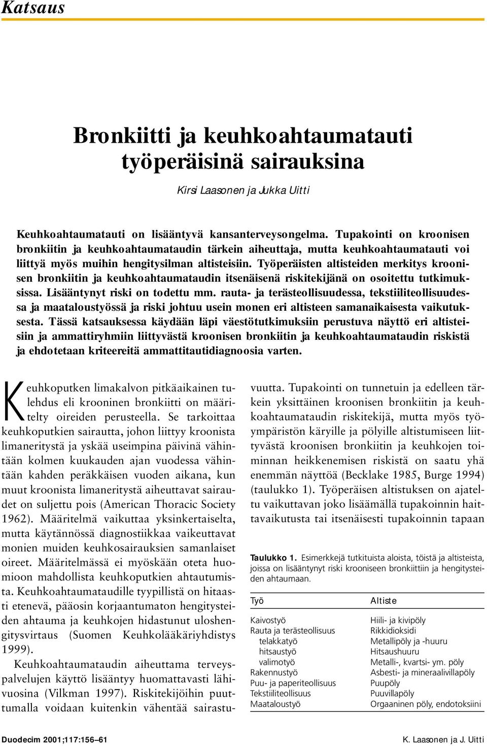 Työperäisten altisteiden merkitys kroonisen bronkiitin ja keuhkoahtaumataudin itsenäisenä riskitekijänä on osoitettu tutkimuksissa. Lisääntynyt riski on todettu mm.