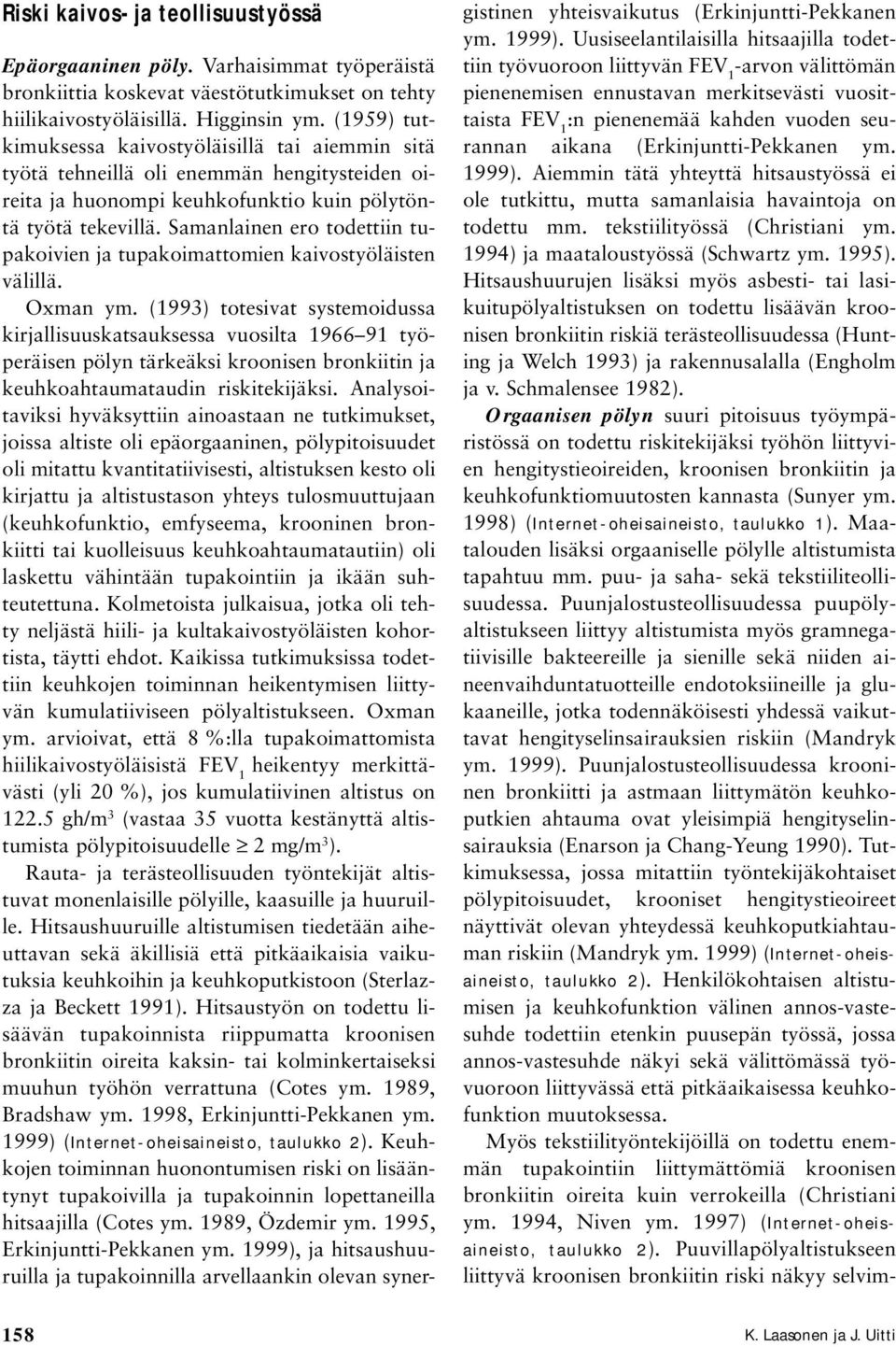 Samanlainen ero todettiin tupakoivien ja tupakoimattomien kaivostyöläisten välillä. Oxman ym.