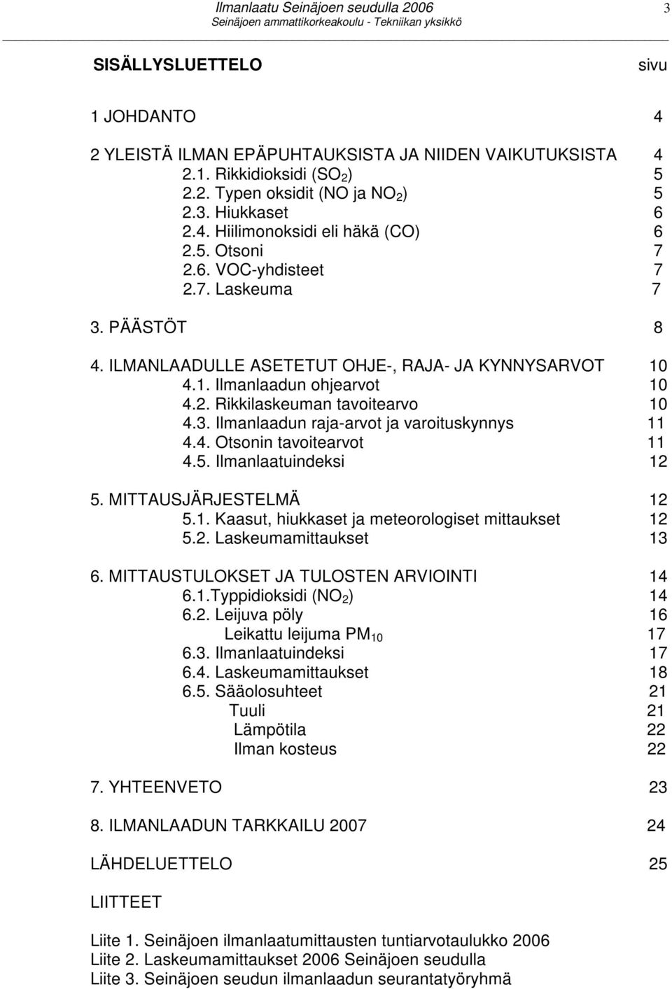 4. Otsonin tavoitearvot 11 4.5. Ilmanlaatuindeksi 12 5. MITTAUSJÄRJESTELMÄ 12 5.1. Kaasut, hiukkaset ja meteorologiset mittaukset 12 5.2. Laskeumamittaukset 13 6.