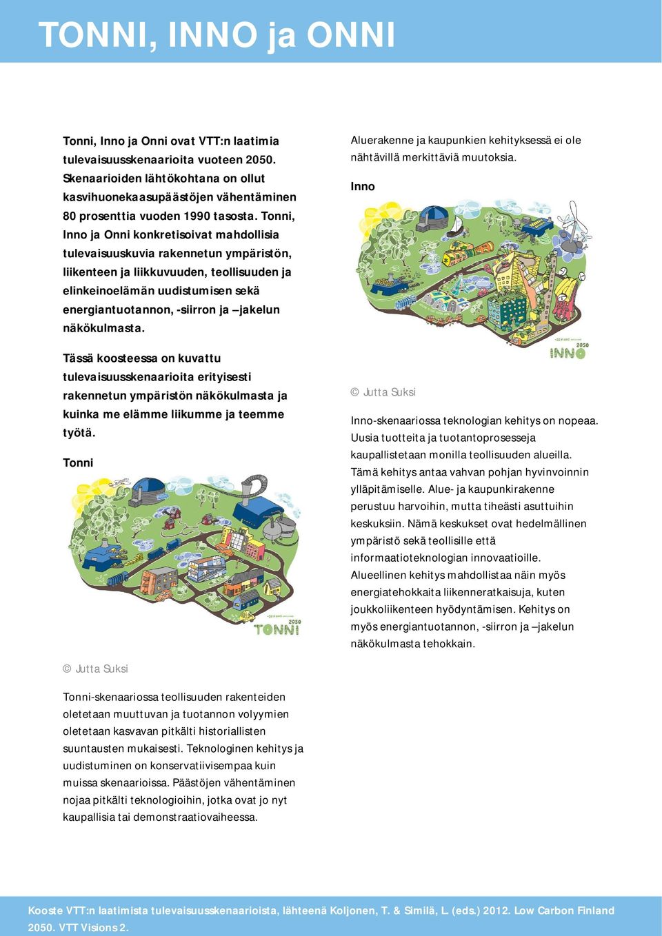 Tonni, Inno ja Onni konkretisoivat mahdollisia tulevaisuuskuvia rakennetun ympäristön, liikenteen ja liikkuvuuden, teollisuuden ja elinkeinoelämän uudistumisen sekä energiantuotannon, -siirron ja