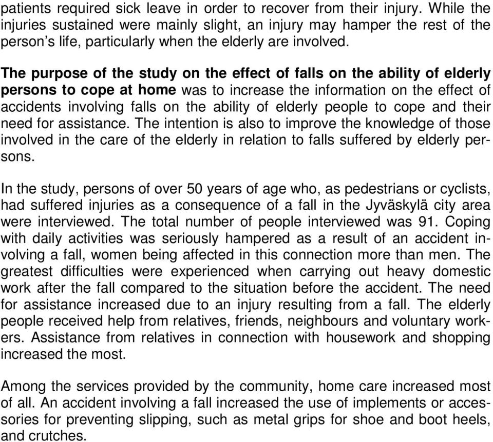 The purpose of the study on the effect of falls on the ability of elderly persons to cope at home was to increase the information on the effect of accidents involving falls on the ability of elderly