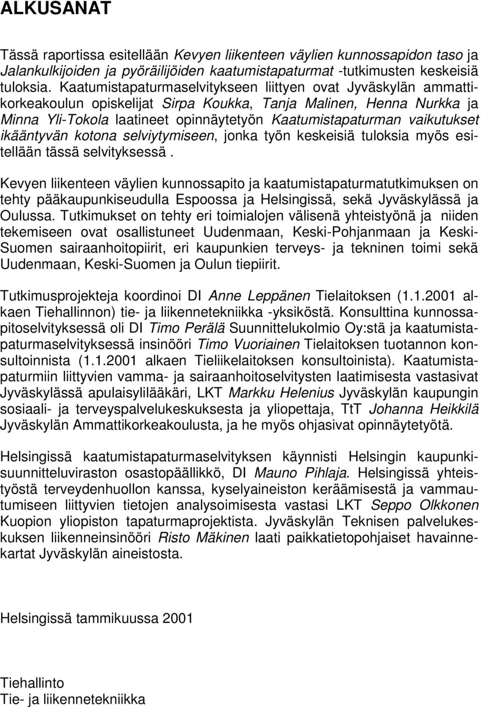 vaikutukset ikääntyvän kotona selviytymiseen, jonka työn keskeisiä tuloksia myös esitellään tässä selvityksessä.