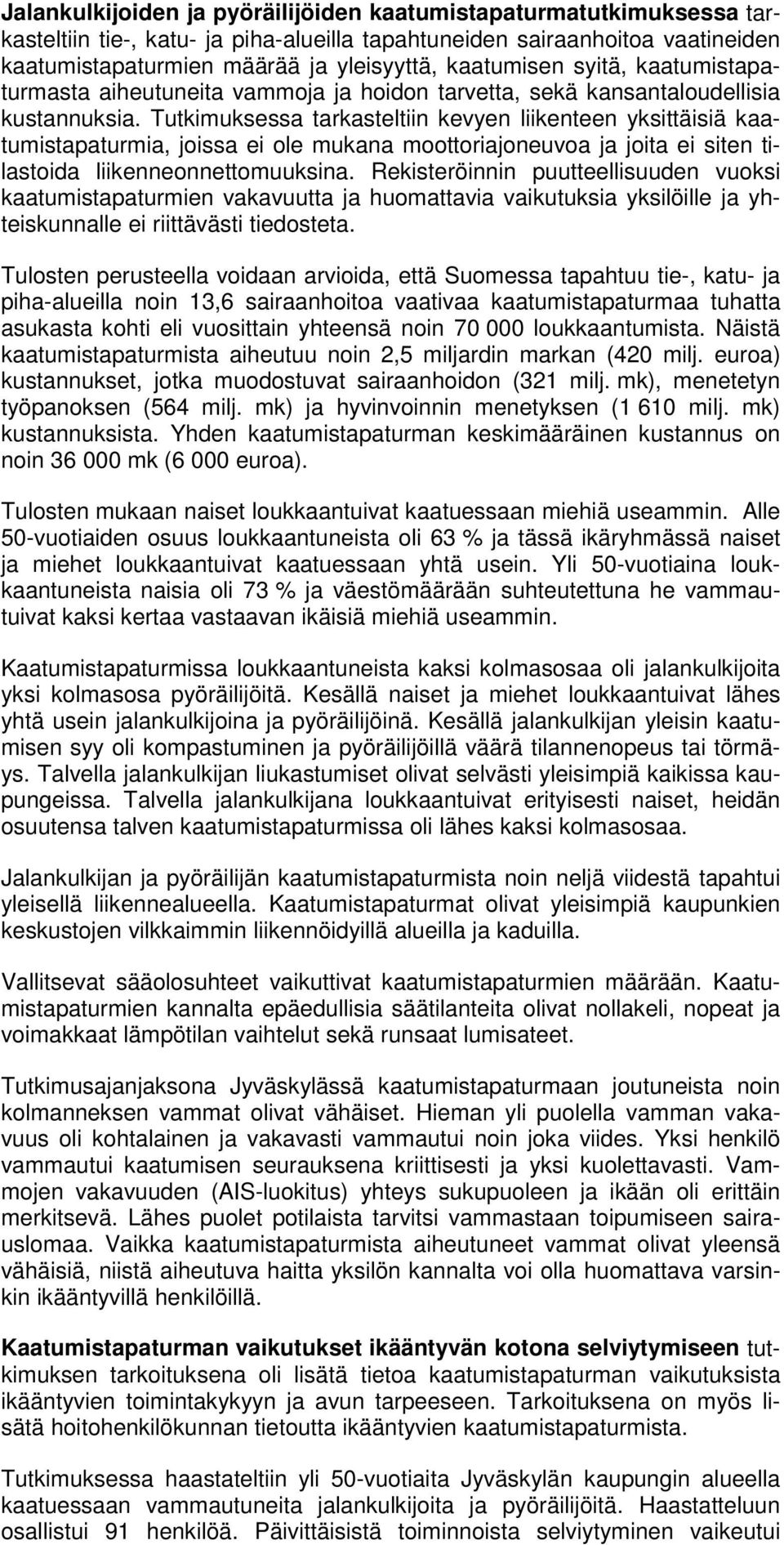 Tutkimuksessa tarkasteltiin kevyen liikenteen yksittäisiä kaatumistapaturmia, joissa ei ole mukana moottoriajoneuvoa ja joita ei siten tilastoida liikenneonnettomuuksina.