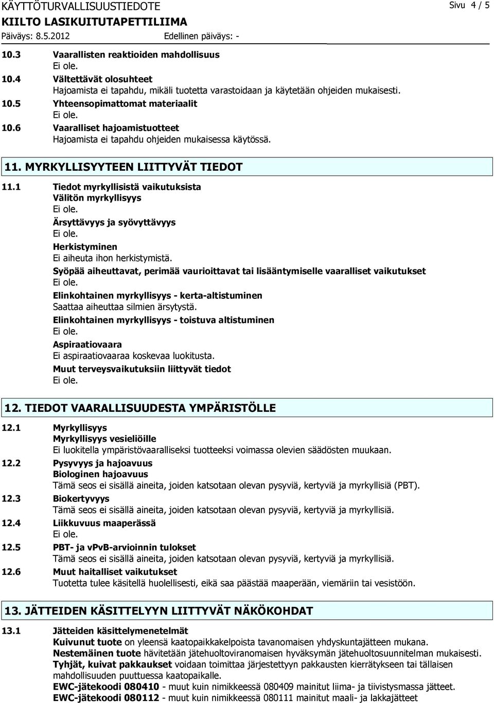 1 Tiedot myrkyllisistä vaikutuksista Välitön myrkyllisyys Ärsyttävyys ja syövyttävyys Herkistyminen Ei aiheuta ihon herkistymistä.