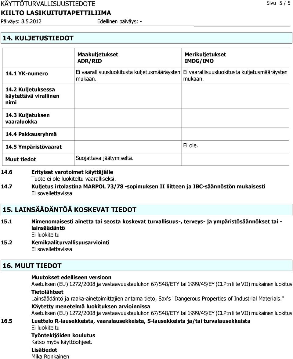 14.7 Kuljetus irtolastina MARPOL 73/78 -sopimuksen II liitteen ja IBC-säännöstön mukaisesti 15. LAINSÄÄDÄNTÖÄ KOSKEVAT TIEDOT 15.