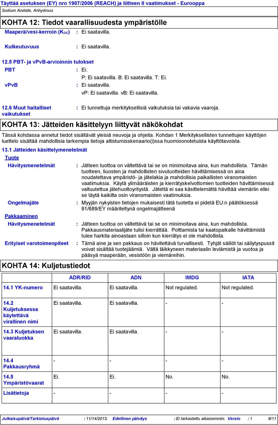 Kohdan 1 Merkityksellisten tunnettujen käyttöjen luettelo sisältää mahdollisia tarkempia tietoja altistumisskenaario(i)ssa huomioonotetuista käyttötavoista. 13.