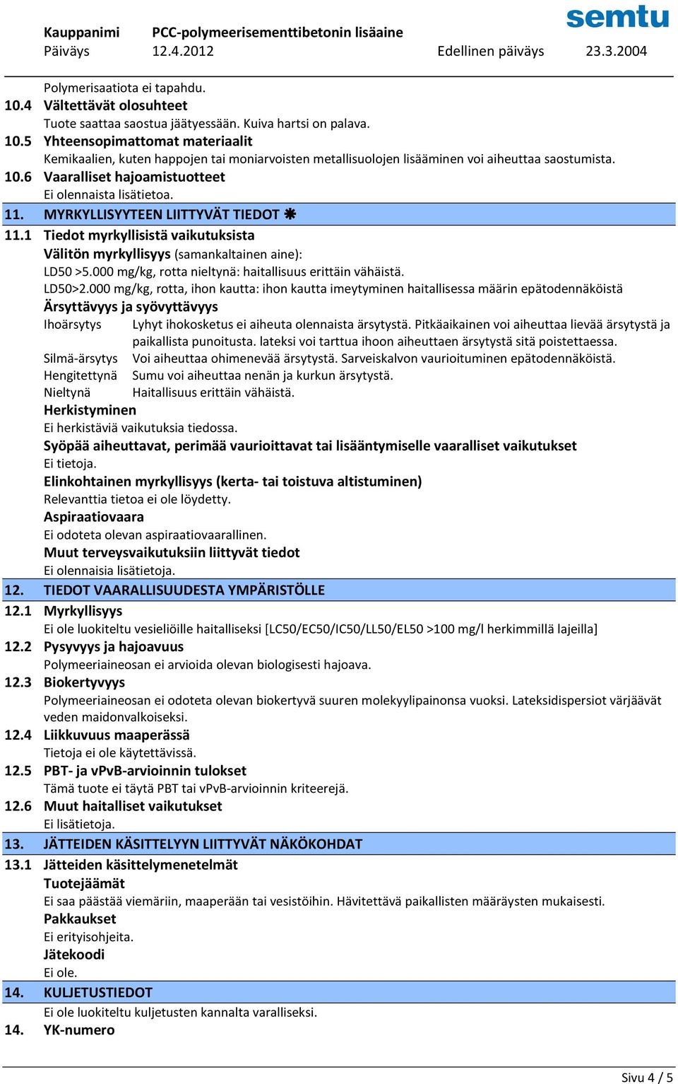 000 mg/kg, rotta nieltynä: haitallisuus erittäin vähäistä. LD50>2.