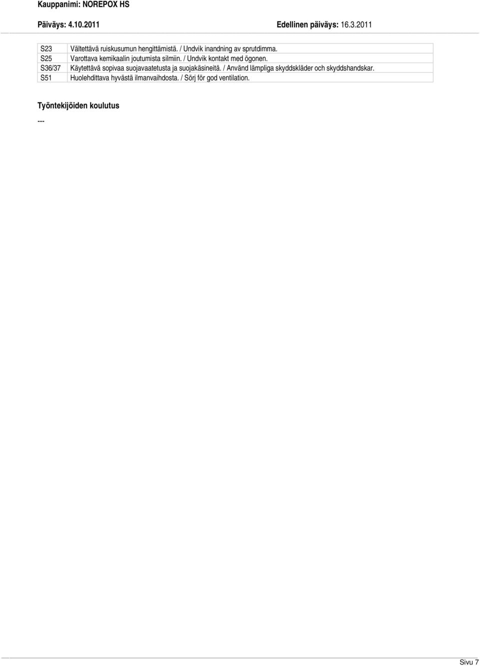 S36/37 Käytettävä sopivaa suojavaatetusta ja suojakäsineitä.