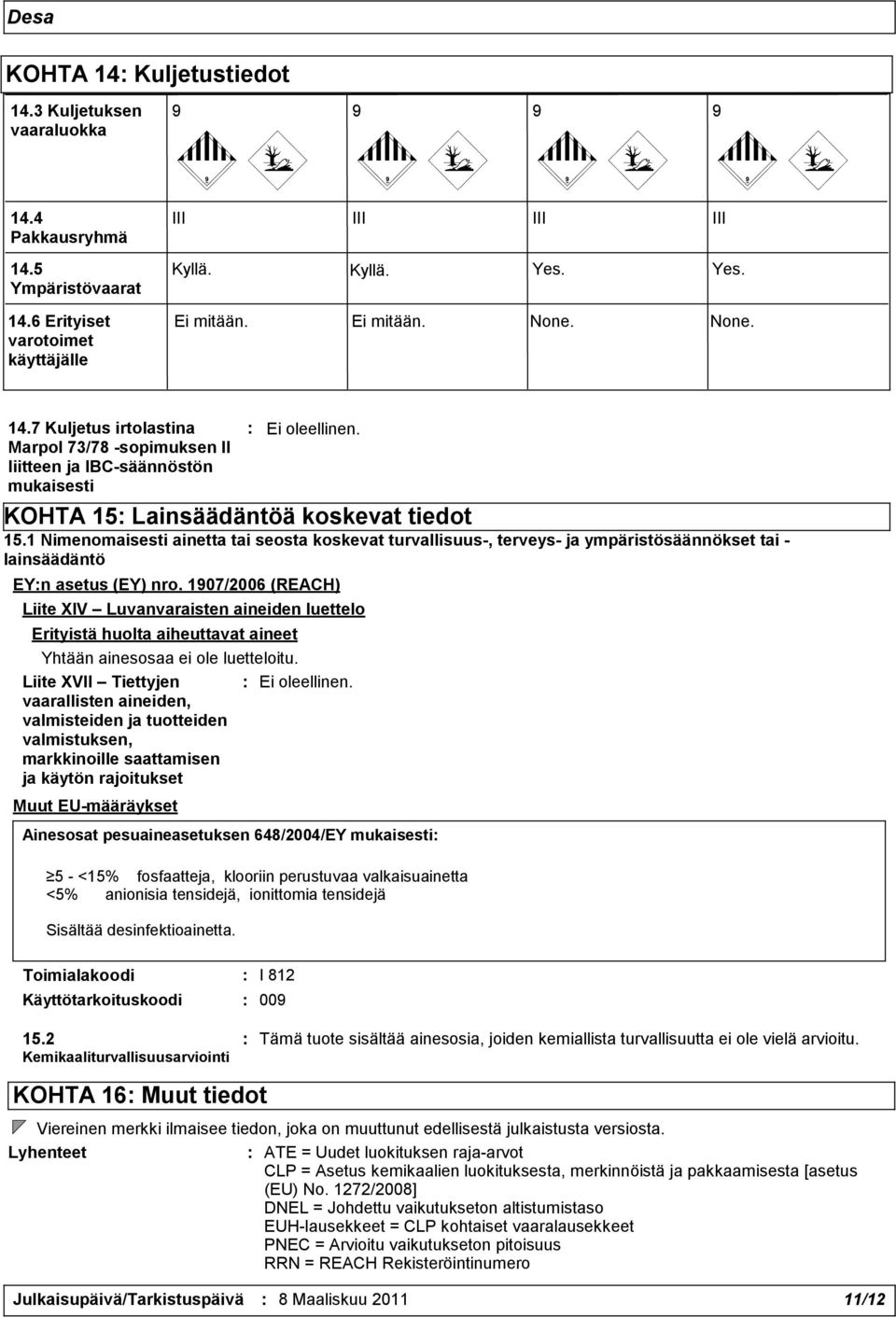1 Nimenomaisesti ainetta tai seosta koskevat turvallisuus-, terveys- ja ympäristösäännökset tai - lainsäädäntö EY:n asetus (EY) nro.
