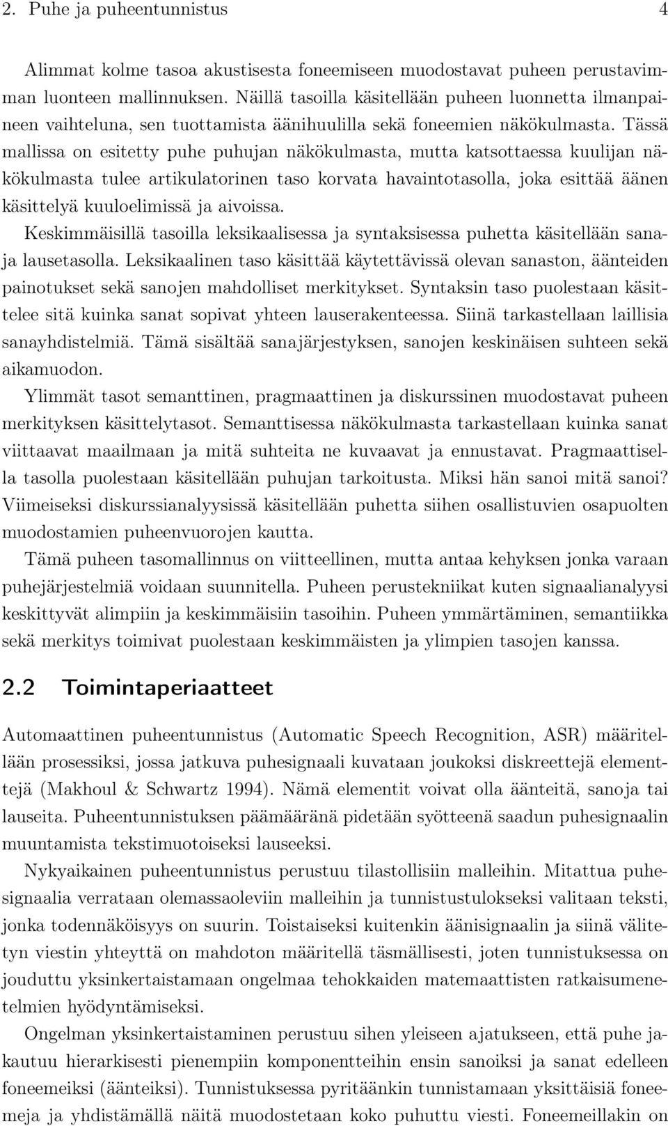 Tässä mallissa on esitetty puhe puhujan näkökulmasta, mutta katsottaessa kuulijan näkökulmasta tulee artikulatorinen taso korvata havaintotasolla, joka esittää äänen käsittelyä kuuloelimissä ja