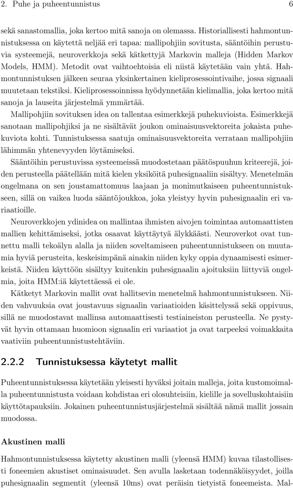 HMM). Metodit ovat vaihtoehtoisia eli niistä käytetään vain yhtä. Hahmontunnistuksen jälkeen seuraa yksinkertainen kieliprosessointivaihe, jossa signaali muutetaan tekstiksi.