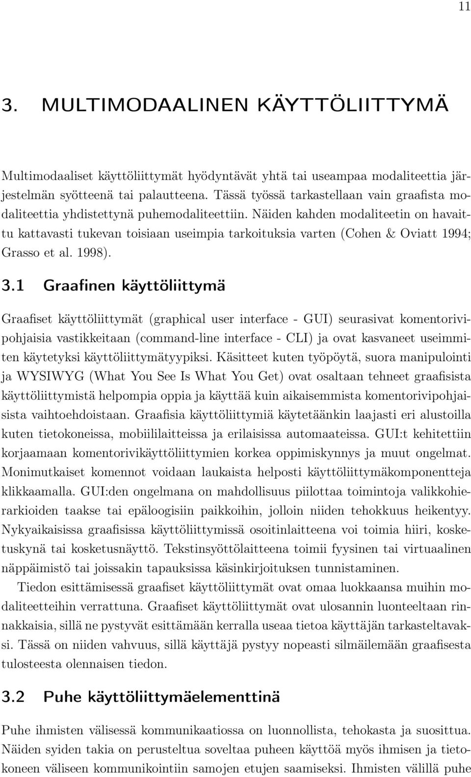 Näiden kahden modaliteetin on havaittu kattavasti tukevan toisiaan useimpia tarkoituksia varten (Cohen & Oviatt 1994; Grasso et al. 1998). 3.