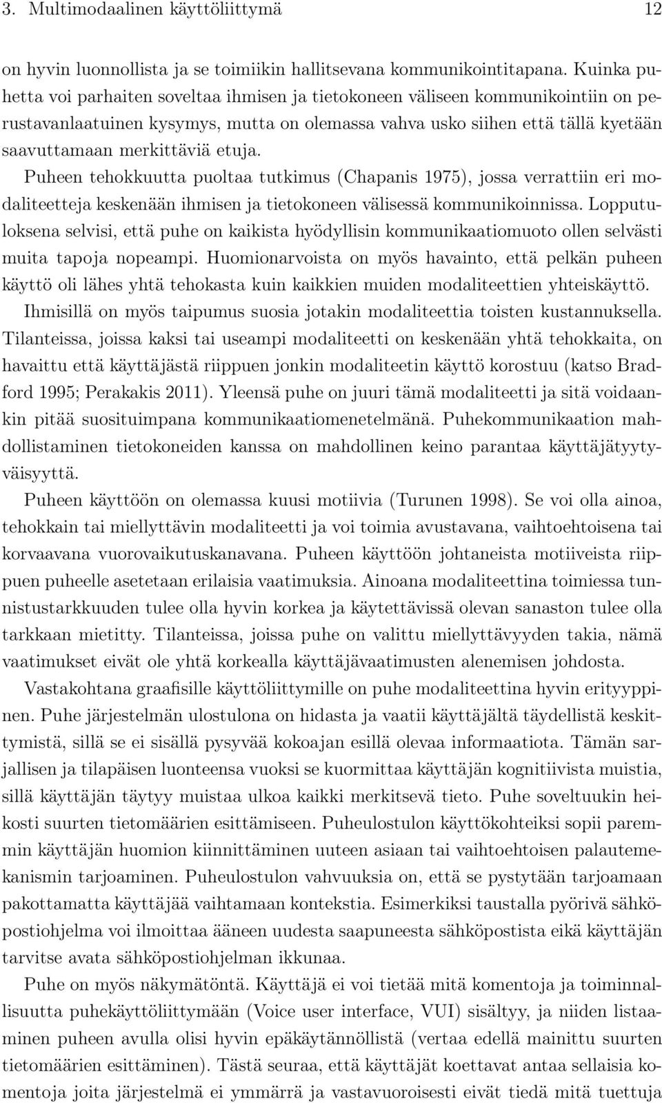 etuja. Puheen tehokkuutta puoltaa tutkimus (Chapanis 1975), jossa verrattiin eri modaliteetteja keskenään ihmisen ja tietokoneen välisessä kommunikoinnissa.