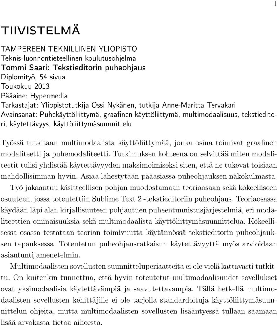 tutkitaan multimodaalista käyttöliittymää, jonka osina toimivat graafinen modaliteetti ja puhemodaliteetti.