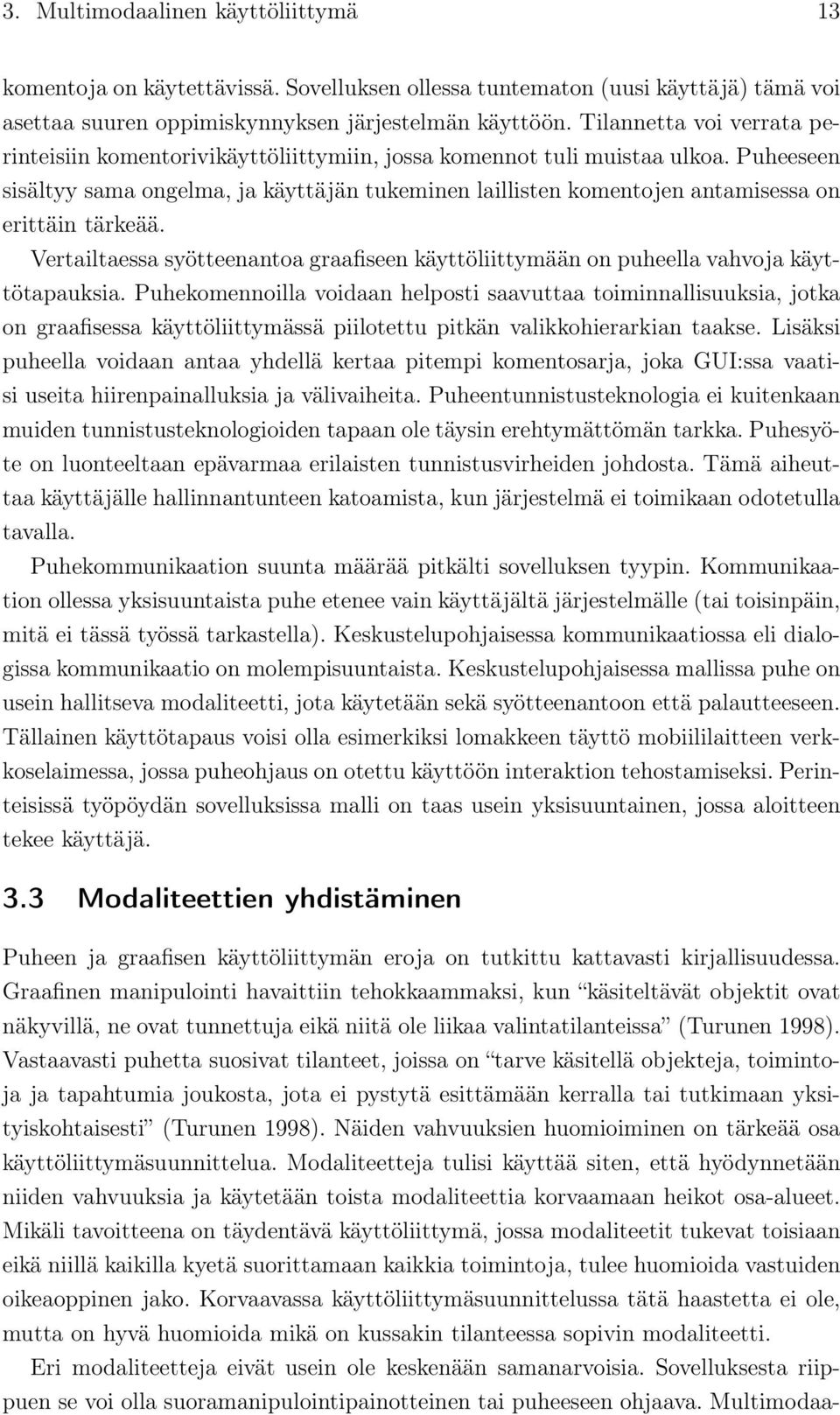 Puheeseen sisältyy sama ongelma, ja käyttäjän tukeminen laillisten komentojen antamisessa on erittäin tärkeää.