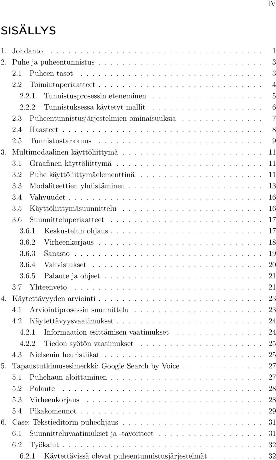 5 Tunnistustarkkuus............................ 9 3. Multimodaalinen käyttöliittymä........................ 11 3.1 Graafinen käyttöliittymä......................... 11 3.2 Puhe käyttöliittymäelementtinä.