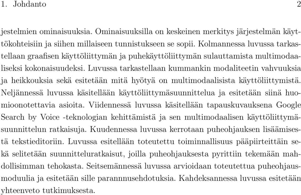 Luvussa tarkastellaan kummankin modaliteetin vahvuuksia ja heikkouksia sekä esitetään mitä hyötyä on multimodaalisista käyttöliittymistä.