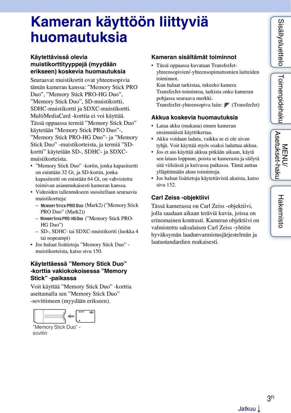 Tässä oppaassa termiä Memory Stick Duo käytetään Memory Stick PRO Duo -, Memory Stick PRO-HG Duo - ja Memory Stick Duo -muistikorteista, ja termiä SDkortti käytetään SD-, SDHC- ja SDXCmuistikorteista.