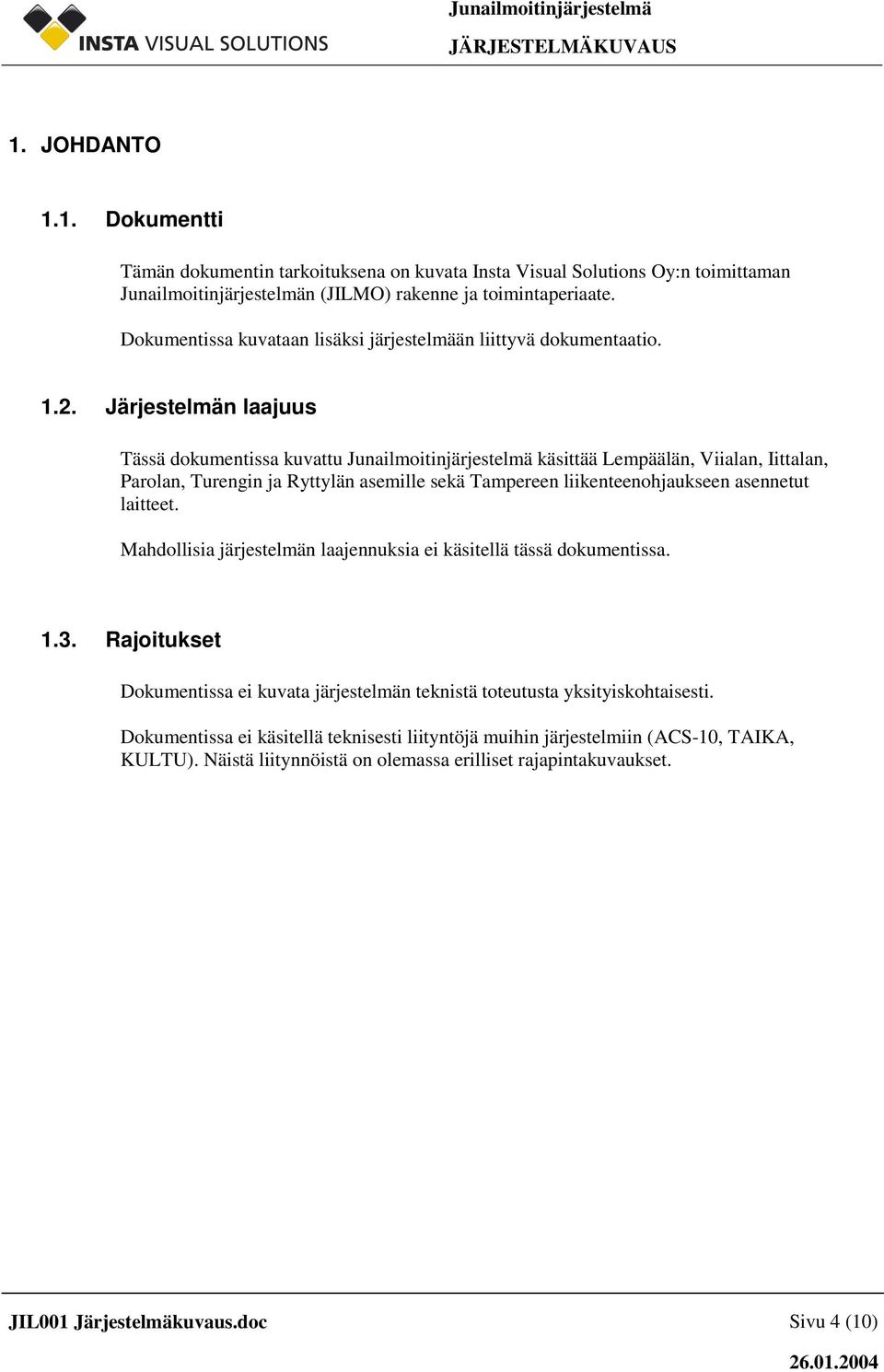Järjestelmän laajuus Tässä dokumentissa kuvattu Junailmoitinjärjestelmä käsittää Lempäälän, Viialan, Iittalan, Parolan, Turengin ja Ryttylän asemille sekä Tampereen liikenteenohjaukseen asennetut