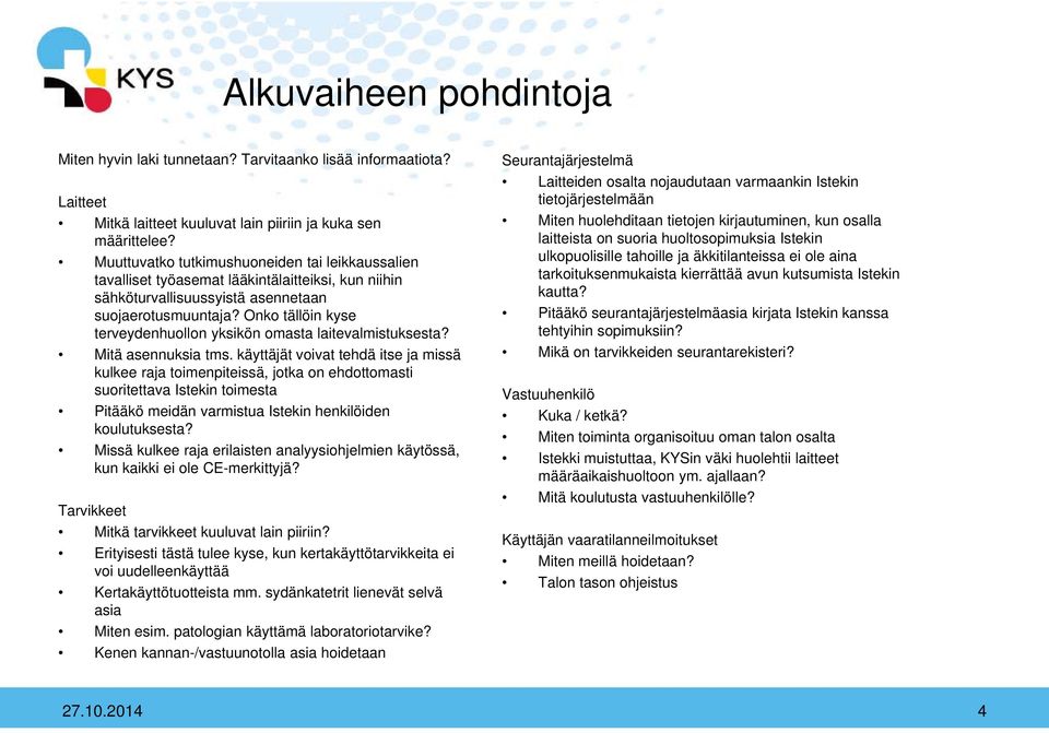 Onko tällöin kyse terveydenhuollon yksikön omasta laitevalmistuksesta? Mitä asennuksia tms.