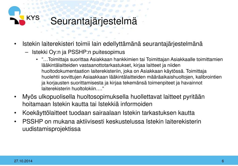 Toimittaja huolehtii sovittujen Asiaakkaan lääkintälaitteiden määräaikaishuoltojen, kalibrointien ja korjausten suorittamisesta ja kirjaa tekemänsä toimenpiteet ja havainnot laiterekisterin