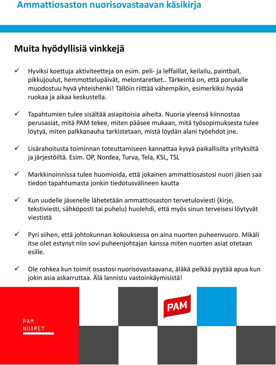 Nuoria yleensä kiinnostaa perusasiat, mitä tekee, miten pääsee mukaan, mitä työsopimuksesta tulee löytyä, miten palkkanauha tarkistetaan, mistä löydän alani työehdot jne.