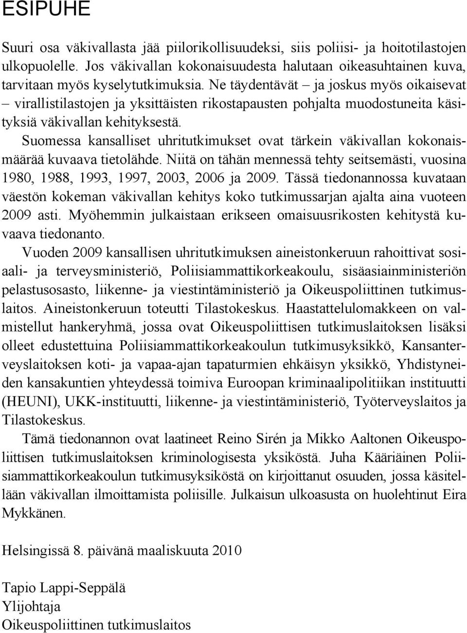 Suomessa kansalliset uhritutkimukset ovat tärkein väkivallan kokonaismäärää kuvaava tietolähde. Niitä on tähän mennessä tehty seitsemästi, vuosina 198, 1988, 1993, 1997, 3, ja 9.