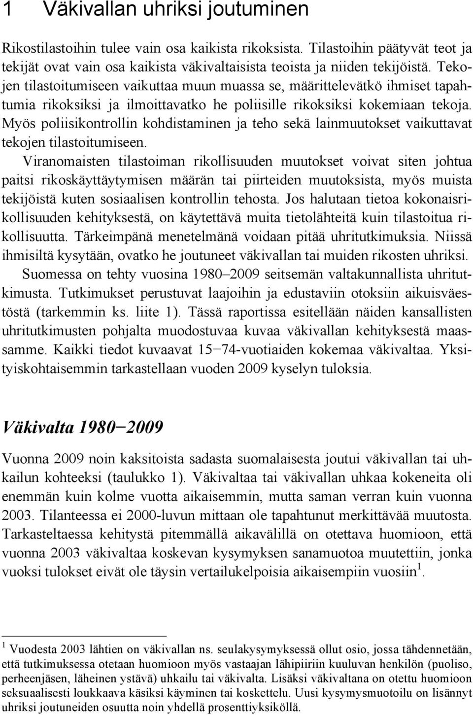 Myös poliisikontrollin kohdistaminen ja teho sekä lainmuutokset vaikuttavat tekojen tilastoitumiseen.