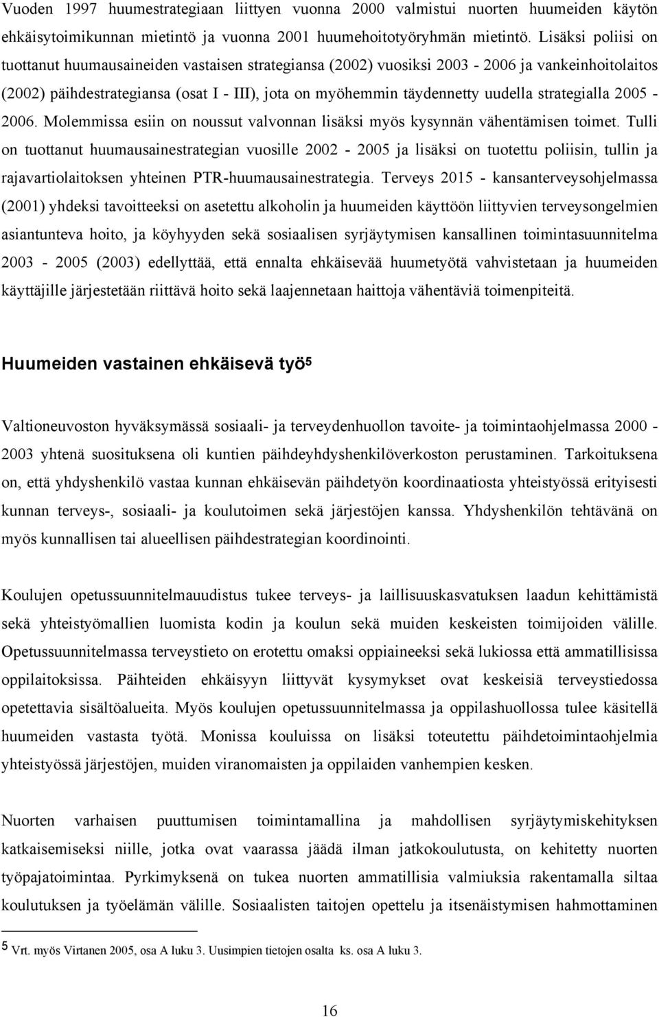 strategialla 2005-2006. Molemmissa esiin on noussut valvonnan lisäksi myös kysynnän vähentämisen toimet.