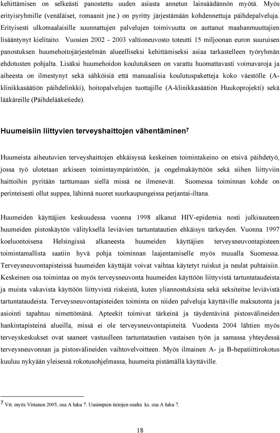 Vuosien 2002-2003 valtioneuvosto toteutti 15 miljoonan euron suuruisen panostuksen huumehoitojärjestelmän alueelliseksi kehittämiseksi asiaa tarkastelleen työryhmän ehdotusten pohjalta.