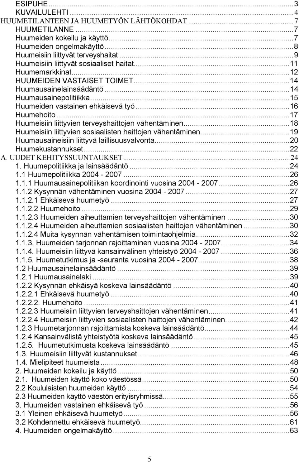 ..16 Huumehoito...17 Huumeisiin liittyvien terveyshaittojen vähentäminen...18 Huumeisiin liittyvien sosiaalisten haittojen vähentäminen...19 Huumausaineisiin liittyvä laillisuusvalvonta.