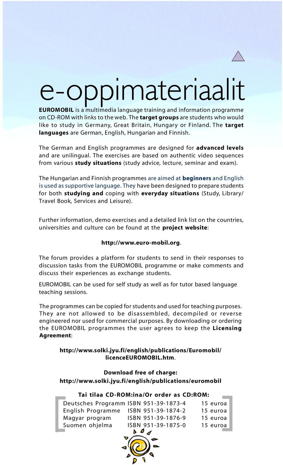 The German and English programmes are designed for advanced levels and are unilingual.