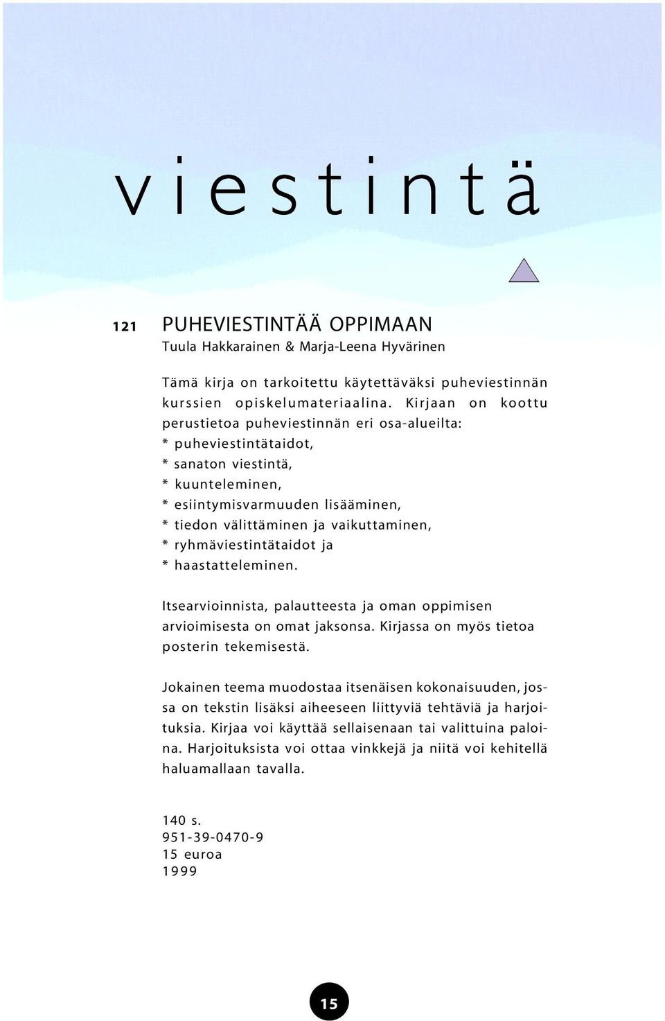 ryhmäviestintätaidot ja * haastatteleminen. Itsearvioinnista, palautteesta ja oman oppimisen arvioimisesta on omat jaksonsa. Kirjassa on myös tietoa posterin tekemisestä.