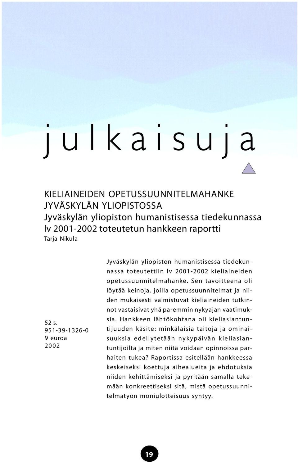 Sen tavoitteena oli löytää keinoja, joilla opetussuunnitelmat ja niiden mukaisesti valmistuvat kieliaineiden tutkinnot vastaisivat yhä paremmin nykyajan vaatimuksia.