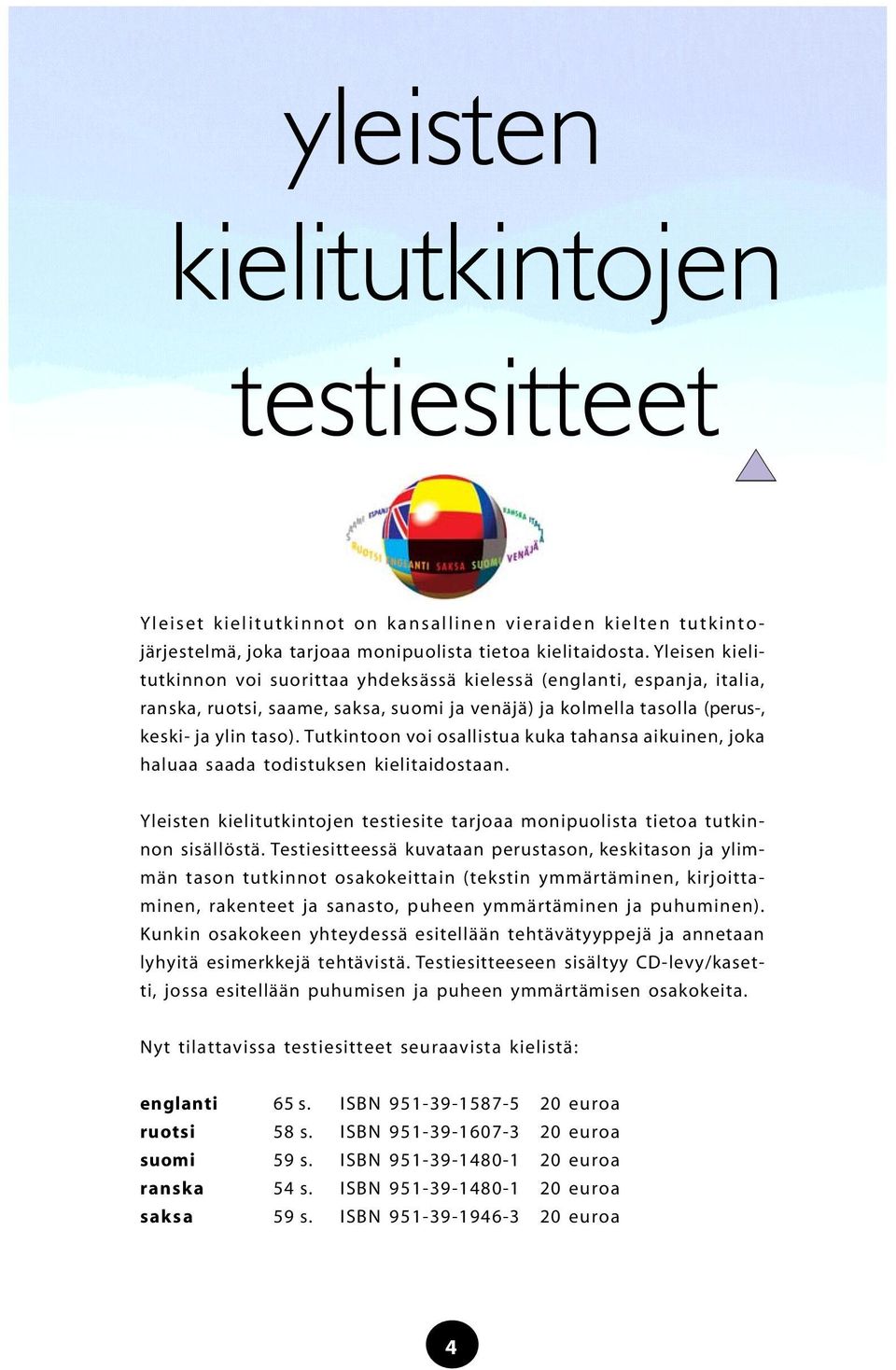 Tutkintoon voi osallistua kuka tahansa aikuinen, joka haluaa saada todistuksen kielitaidostaan. Yleisten kielitutkintojen testiesite tarjoaa monipuolista tietoa tutkinnon sisällöstä.