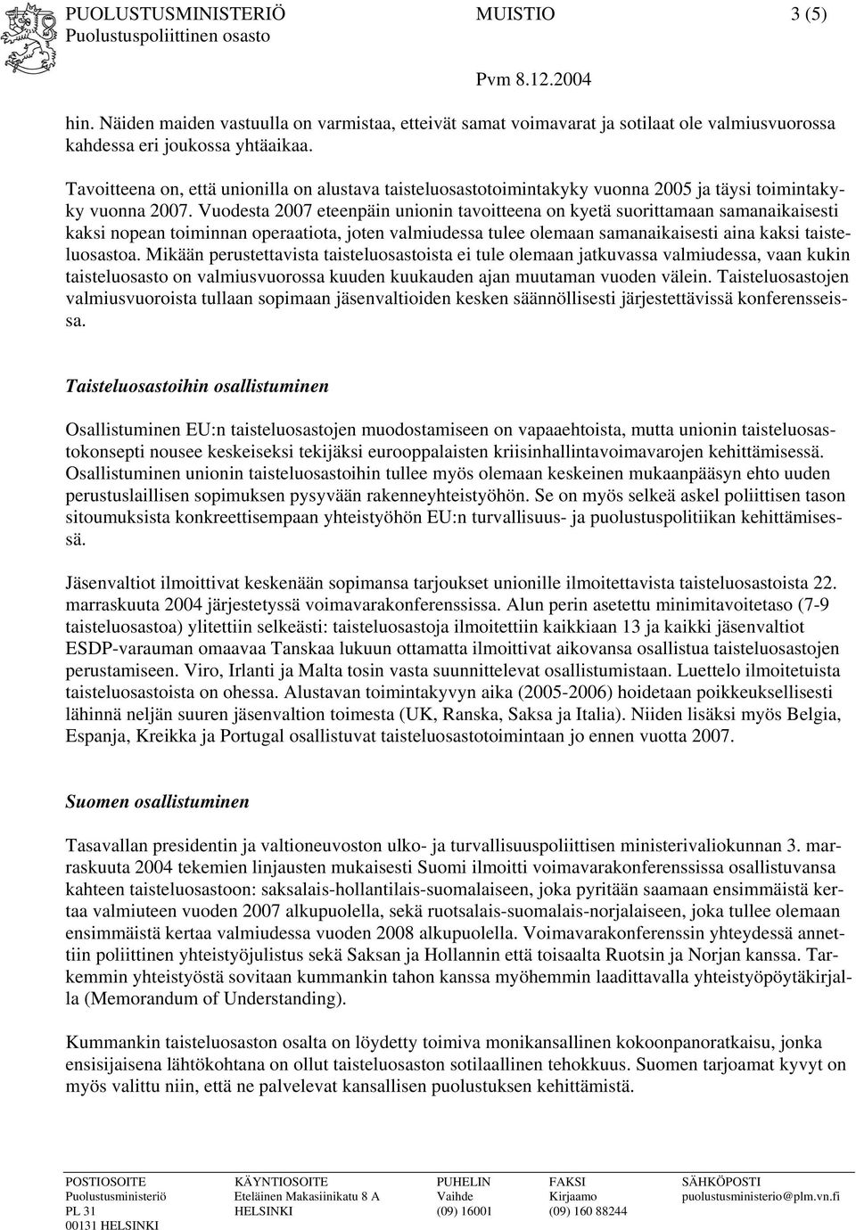 Vuodesta 2007 eteenpäin unionin tavoitteena on kyetä suorittamaan samanaikaisesti kaksi nopean toiminnan operaatiota, joten valmiudessa tulee olemaan samanaikaisesti aina kaksi taisteluosastoa.