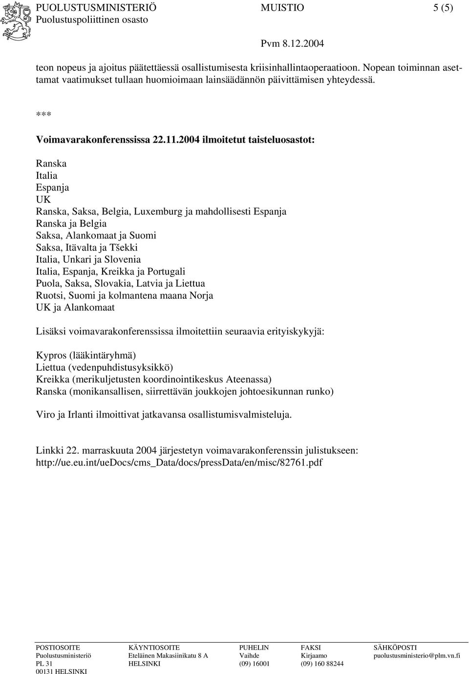 2004 ilmoitetut taisteluosastot: Ranska Italia Espanja UK Ranska, Saksa, Belgia, Luxemburg ja mahdollisesti Espanja Ranska ja Belgia Saksa, Alankomaat ja Suomi Saksa, Itävalta ja Tšekki Italia,