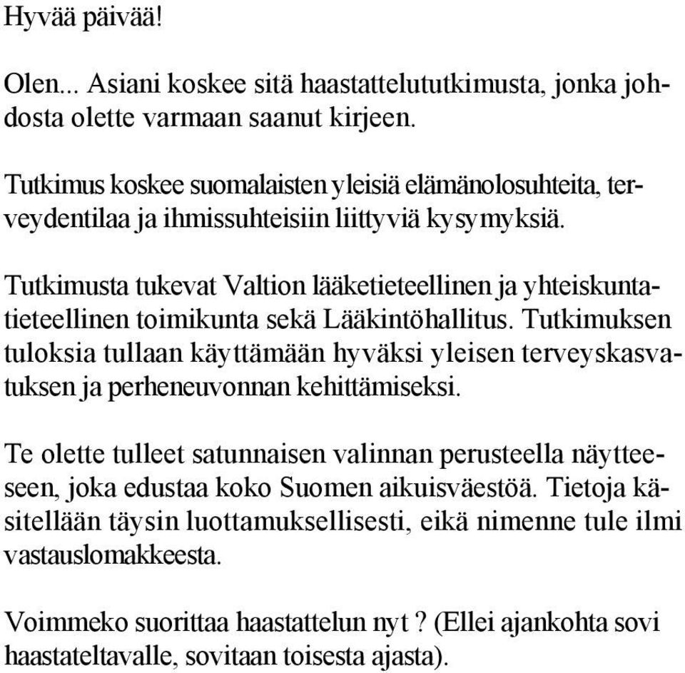 Tutkimusta tukevat Valtion lääketieteellinen ja yhteiskuntatieteellinen toimikunta sekä Lääkintöhallitus.