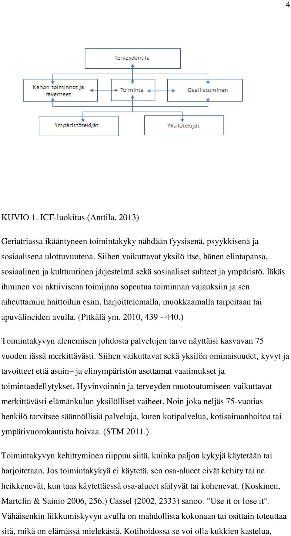 Iäkäs ihminen voi aktiivisena toimijana sopeutua toiminnan vajauksiin ja sen aiheuttamiin haittoihin esim. harjoittelemalla, muokkaamalla tarpeitaan tai apuvälineiden avulla. (Pitkälä ym.