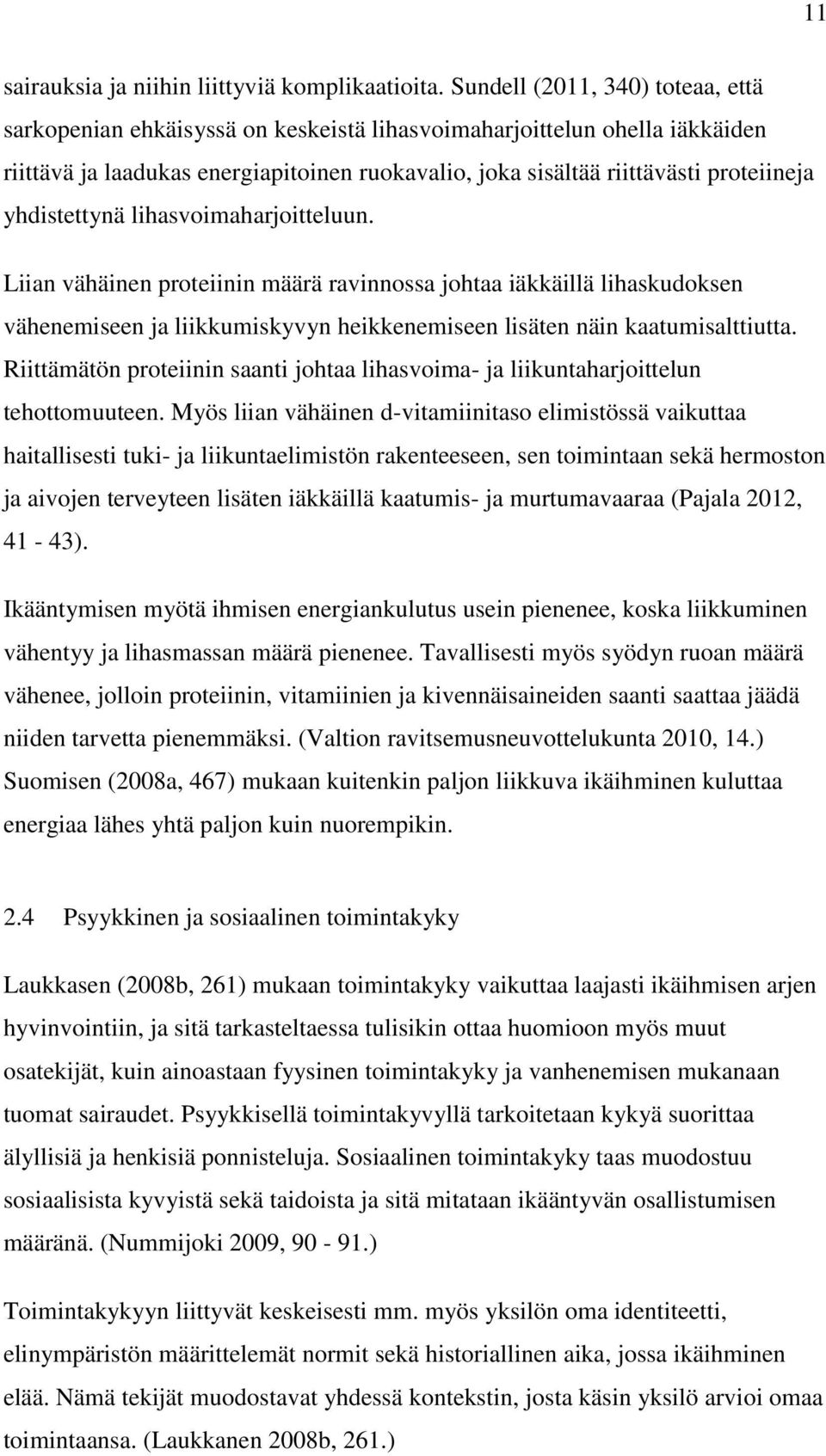 yhdistettynä lihasvoimaharjoitteluun. Liian vähäinen proteiinin määrä ravinnossa johtaa iäkkäillä lihaskudoksen vähenemiseen ja liikkumiskyvyn heikkenemiseen lisäten näin kaatumisalttiutta.