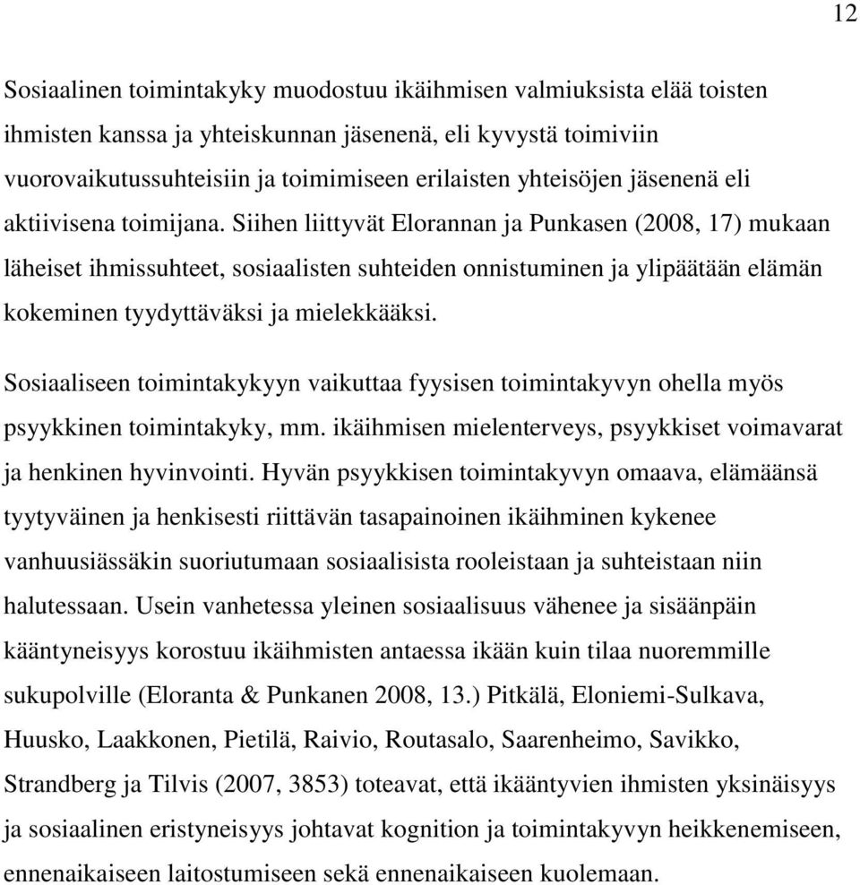 Siihen liittyvät Elorannan ja Punkasen (2008, 17) mukaan läheiset ihmissuhteet, sosiaalisten suhteiden onnistuminen ja ylipäätään elämän kokeminen tyydyttäväksi ja mielekkääksi.