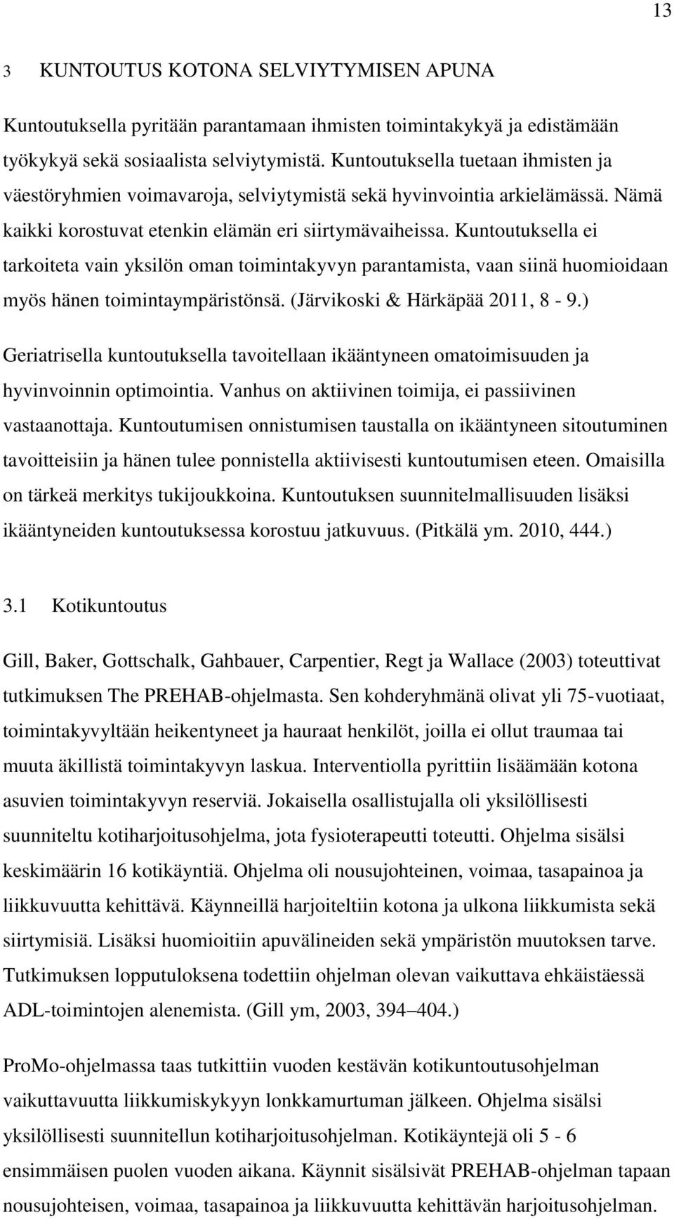 Kuntoutuksella ei tarkoiteta vain yksilön oman toimintakyvyn parantamista, vaan siinä huomioidaan myös hänen toimintaympäristönsä. (Järvikoski & Härkäpää 2011, 8-9.