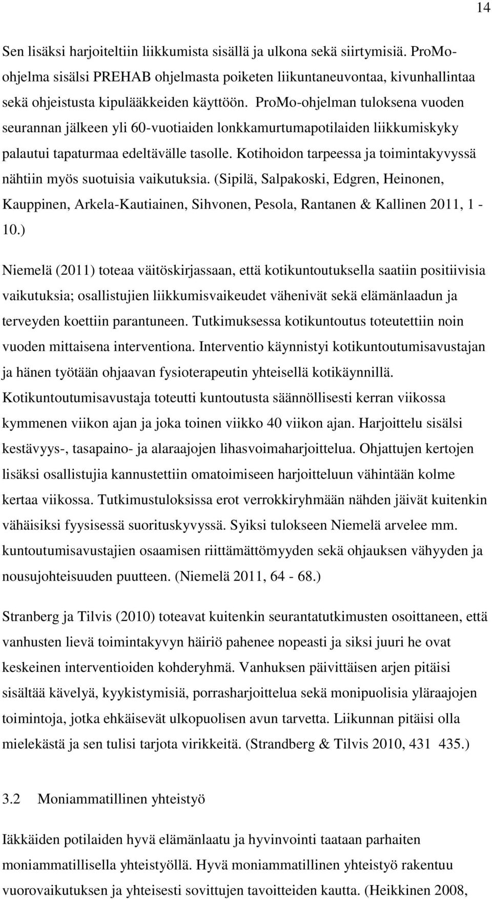 Kotihoidon tarpeessa ja toimintakyvyssä nähtiin myös suotuisia vaikutuksia. (Sipilä, Salpakoski, Edgren, Heinonen, Kauppinen, Arkela-Kautiainen, Sihvonen, Pesola, Rantanen & Kallinen 2011, 1-10.