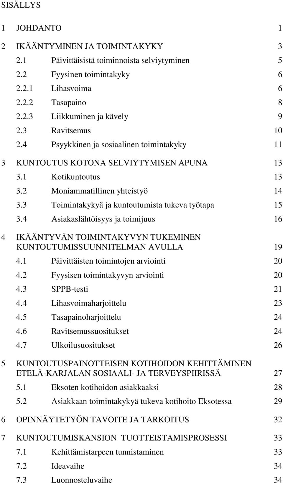 3 Toimintakykyä ja kuntoutumista tukeva työtapa 15 3.4 Asiakaslähtöisyys ja toimijuus 16 4 IKÄÄNTYVÄN TOIMINTAKYVYN TUKEMINEN KUNTOUTUMISSUUNNITELMAN AVULLA 19 4.