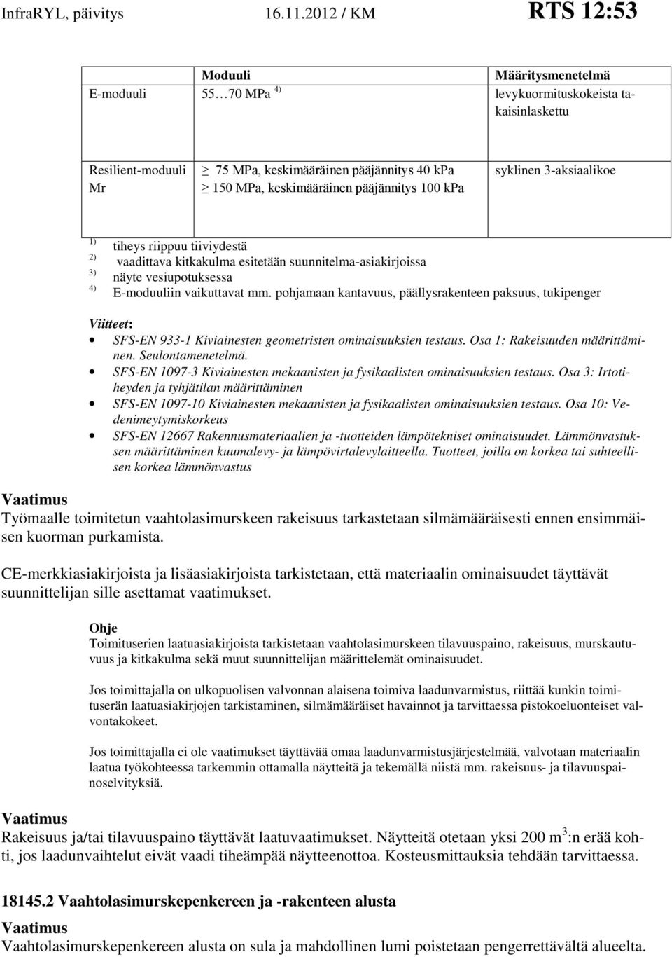 pohjamaan kantavuus, päällysrakenteen paksuus, tukipenger SFS-EN 933-1 Kiviainesten geometristen ominaisuuksien testaus. Osa 1: Rakeisuuden määrittäminen. Seulontamenetelmä.